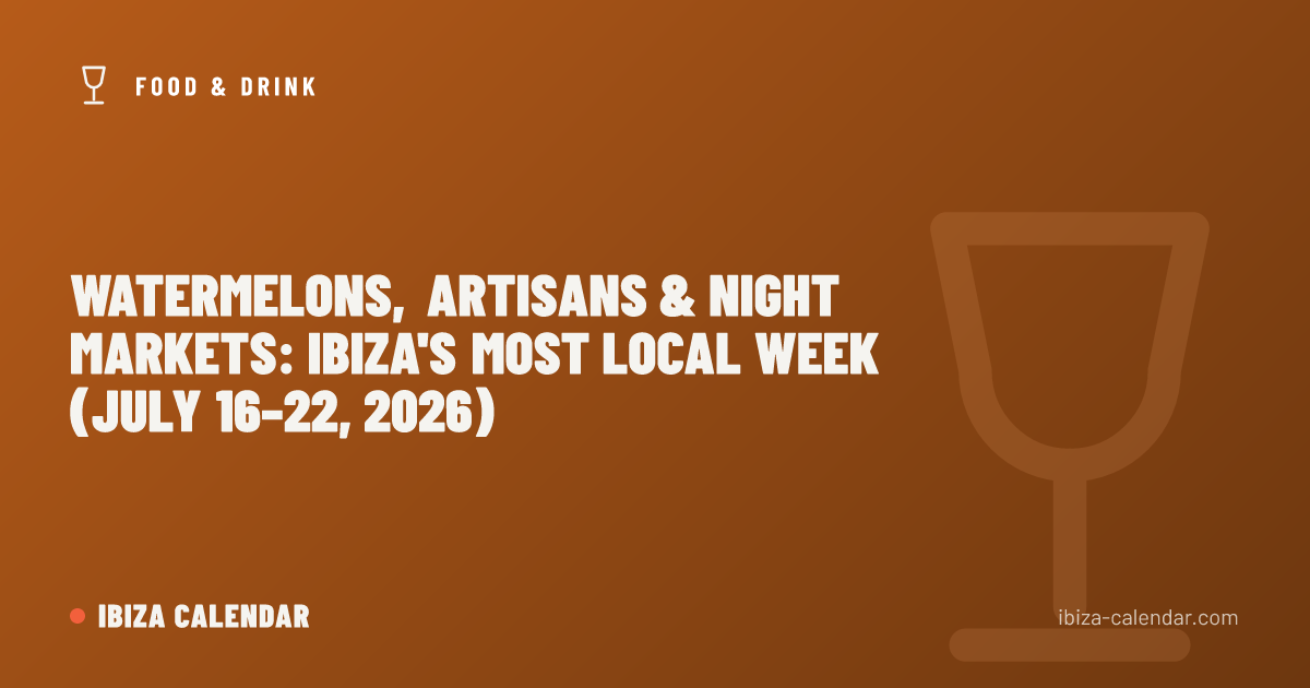 Watermelons, Artisans & Night Markets: Ibiza's Most Local Week (July 16–22, 2026)