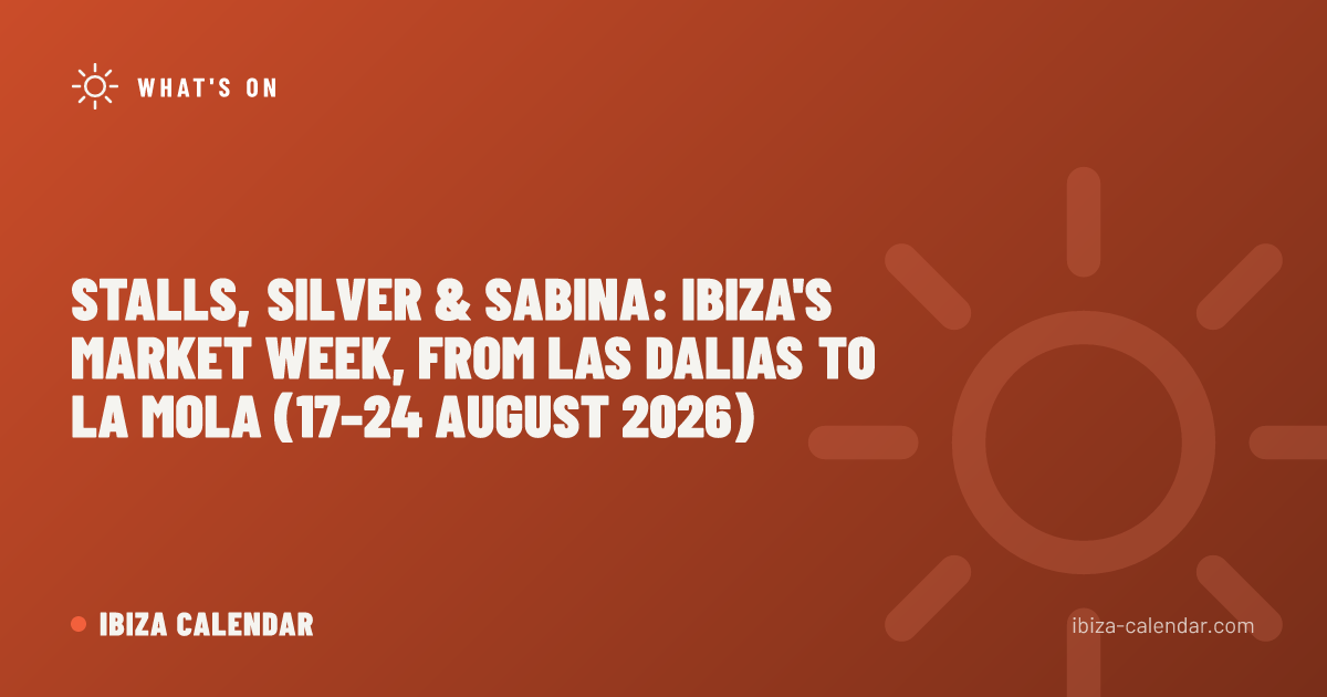 Stalls, Silver & Sabina: Ibiza's Market Week, From Las Dalias to La Mola (17–24 August 2026)
