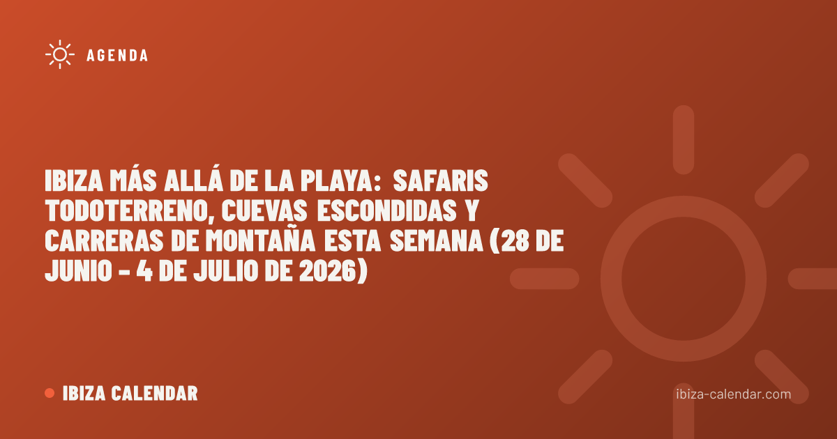 Ibiza más allá de la playa: safaris todoterreno, cuevas escondidas y carreras de montaña esta semana (28 de junio – 4 de julio de 2026)