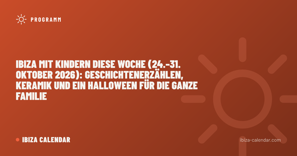 Ibiza mit Kindern diese Woche (24.–31. Oktober 2026): Geschichtenerzählen, Keramik und ein Halloween für die ganze Familie
