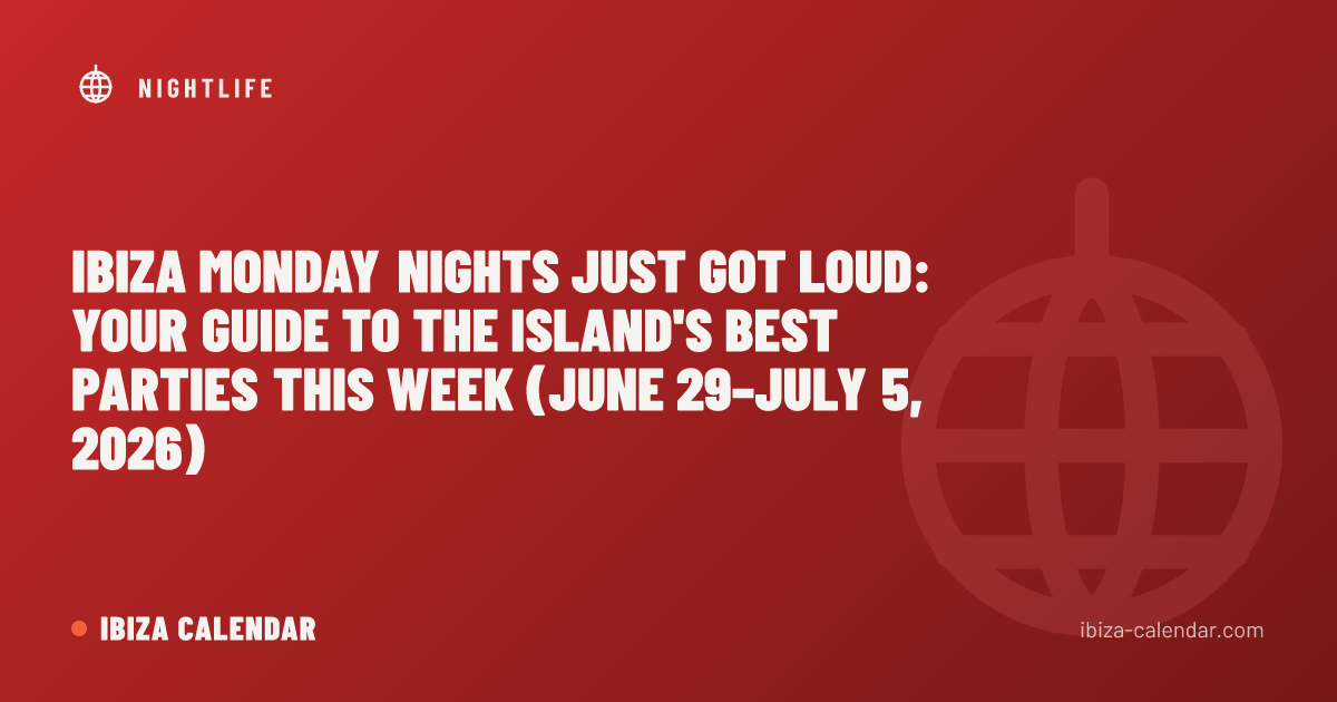 Ibiza Monday Nights Just Got Loud: Your Guide to the Island's Best Parties This Week (June 29–July 5, 2026)