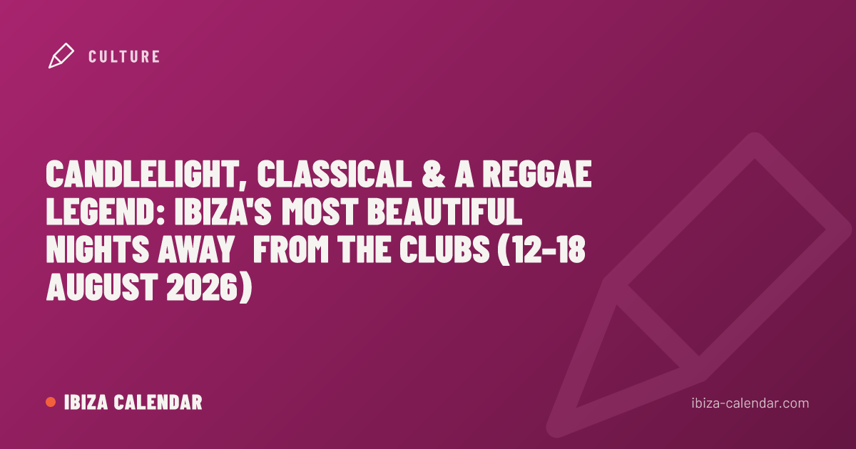 Candlelight, Classical & a Reggae Legend: Ibiza's Most Beautiful Nights Away From the Clubs (12–18 August 2026)