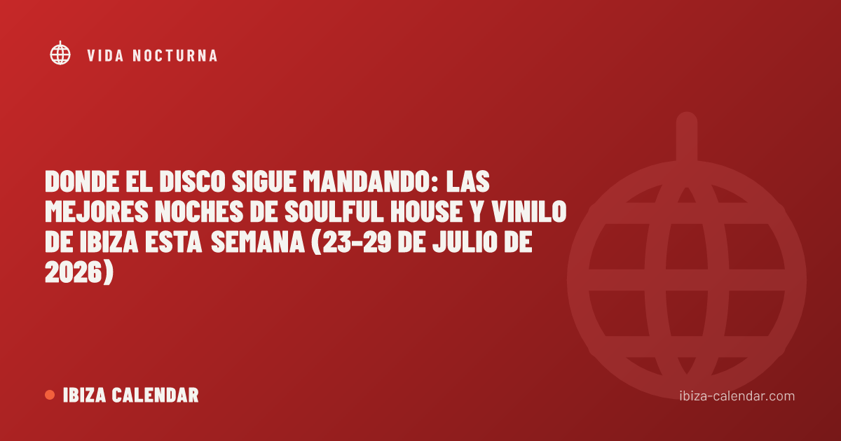 Donde el disco sigue mandando: las mejores noches de soulful house y vinilo de Ibiza esta semana (23–29 de julio de 2026)