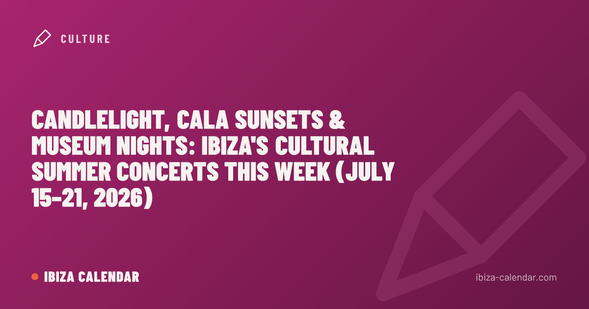 Candlelight, Cala Sunsets & Museum Nights: Ibiza's Cultural Summer Concerts This Week (July 15–21, 2026)