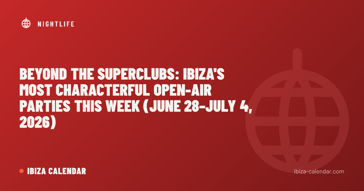 Beyond the Superclubs: Ibiza's Most Characterful Open-Air Parties This Week (June 28–July 4, 2026)