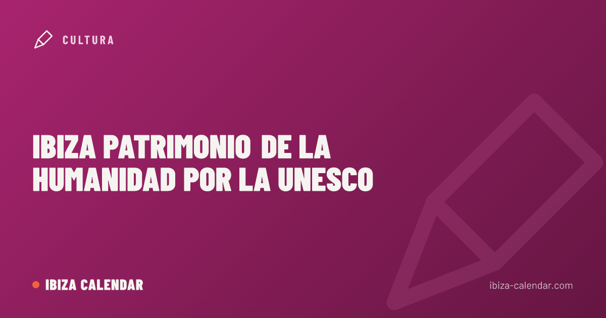 Ibiza Patrimonio de la Humanidad por la UNESCO