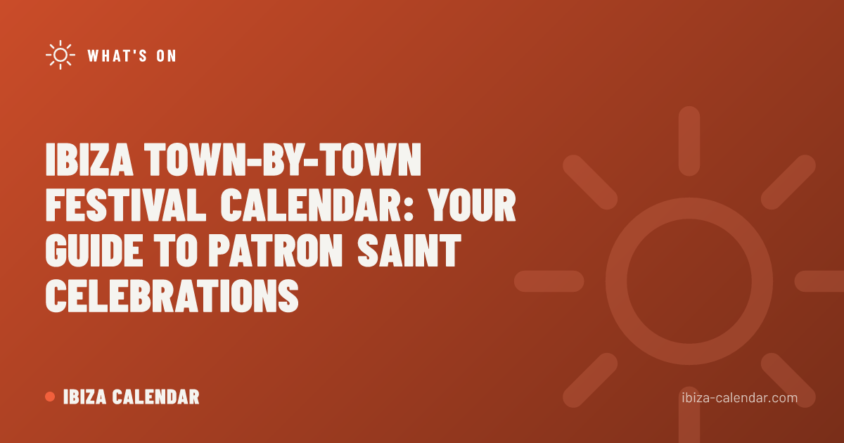 Ibiza Town-by-Town Festival Calendar: Your Guide to Patron Saint Celebrations