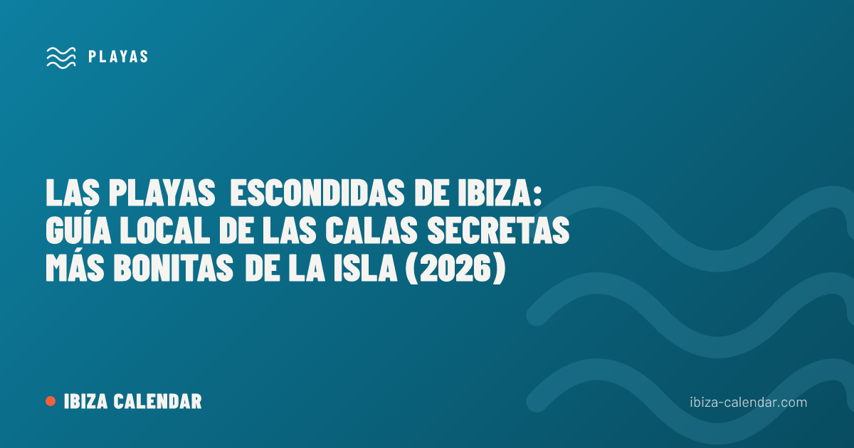 Las playas escondidas de Ibiza: guía local de las calas secretas más bonitas de la isla (2026)