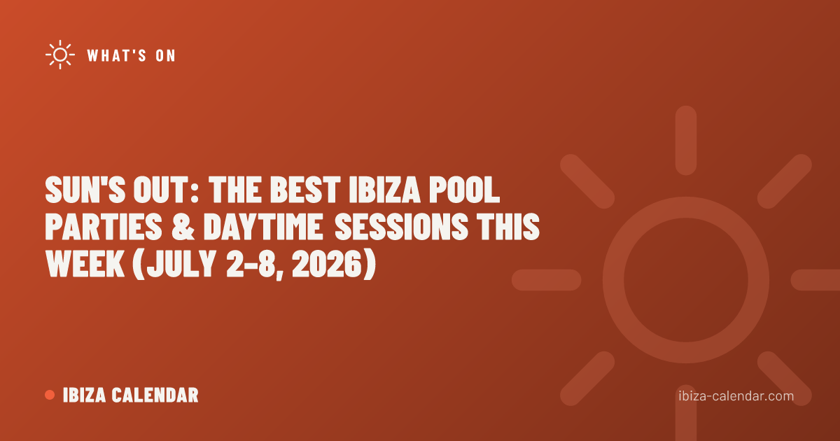 Sun's Out: The Best Ibiza Pool Parties & Daytime Sessions This Week (July 2–8, 2026)