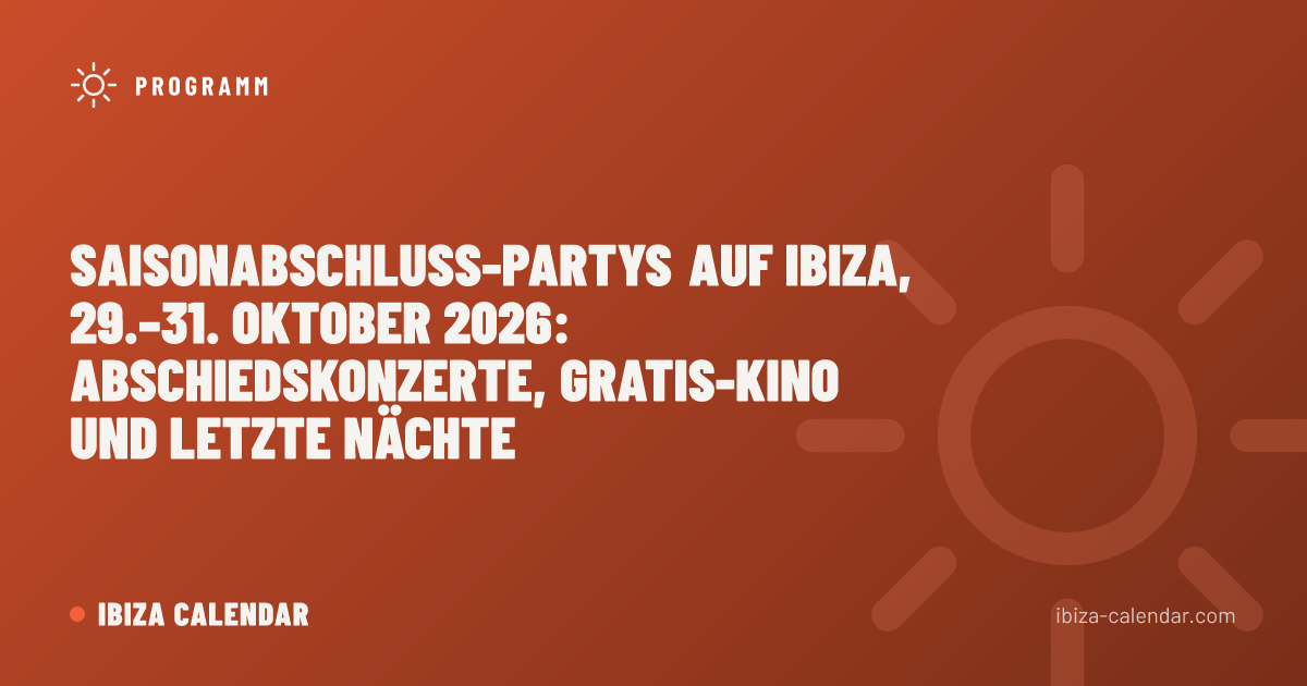 Saisonabschluss-Partys auf Ibiza, 29.–31. Oktober 2026: Abschiedskonzerte, Gratis-Kino und letzte Nächte