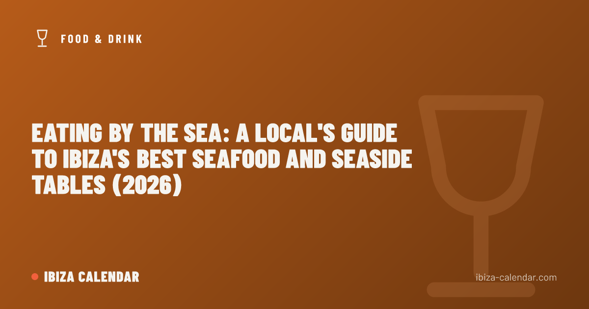 Eating by the Sea: A Local's Guide to Ibiza's Best Seafood and Seaside Tables (2026)