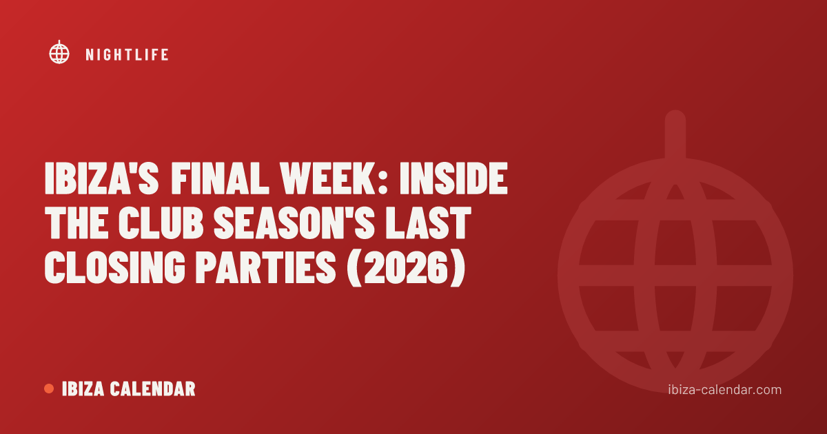 Ibiza's Final Week: Inside the Club Season's Last Closing Parties (2026)