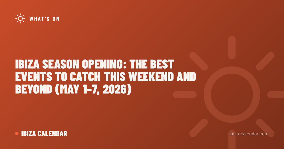 Ibiza Season Opening: The Best Events to Catch This Weekend and Beyond (May 1–7, 2026)