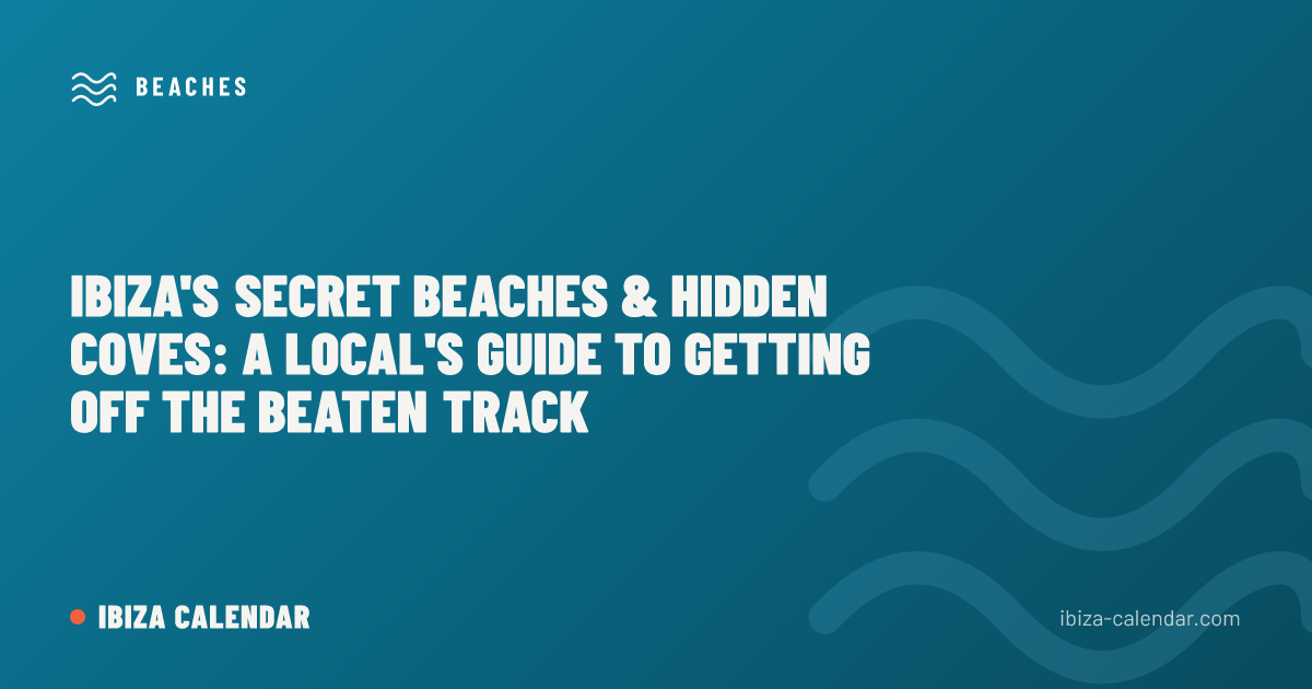 Ibiza's Secret Beaches & Hidden Coves: A Local's Guide to Getting Off the Beaten Track