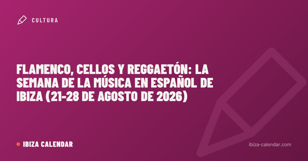 Flamenco, cellos y reggaetón: la semana de la música en español de Ibiza (21-28 de agosto de 2026)