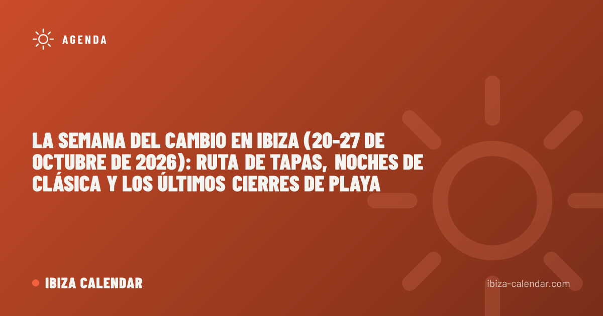 La semana del cambio en Ibiza (20-27 de octubre de 2026): ruta de tapas, noches de clásica y los últimos cierres de playa