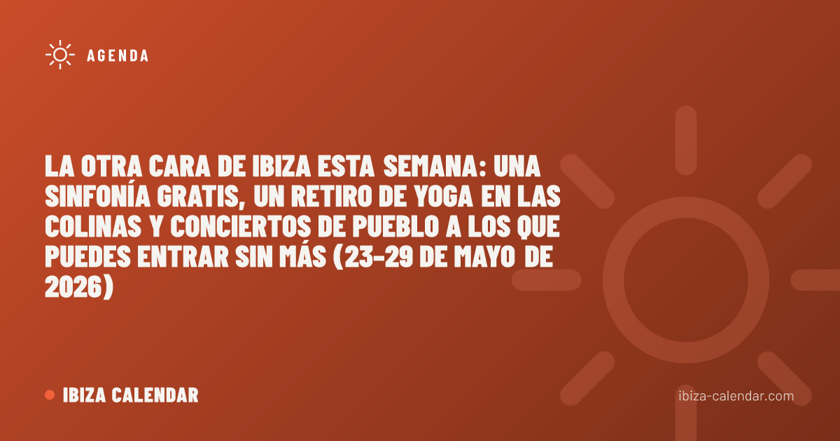 La otra cara de Ibiza esta semana: una sinfonía gratis, un retiro de yoga en las colinas y conciertos de pueblo a los que puedes entrar sin más (23–29 de mayo de 2026)