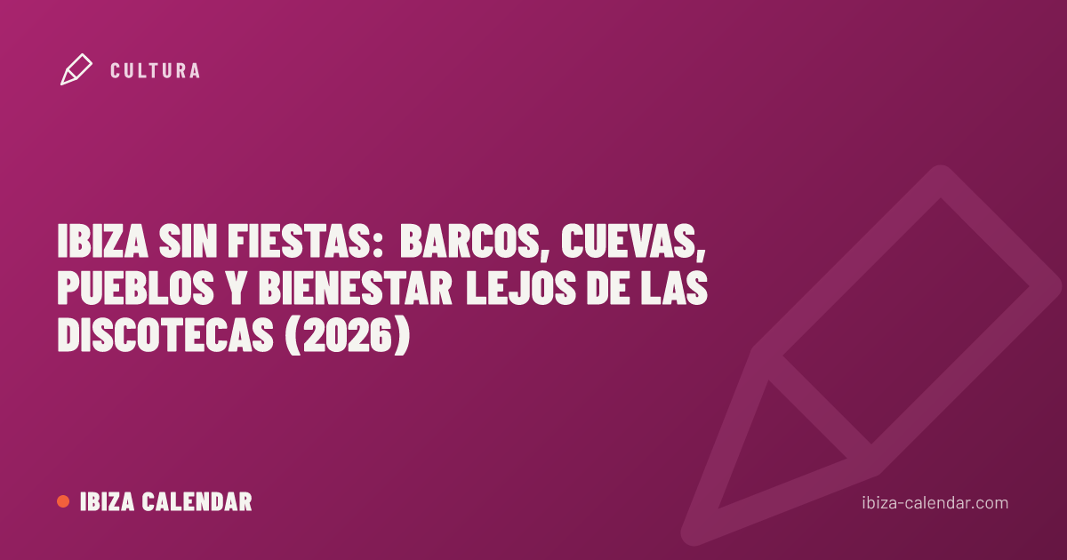 Ibiza sin fiestas: barcos, cuevas, pueblos y bienestar lejos de las discotecas (2026)