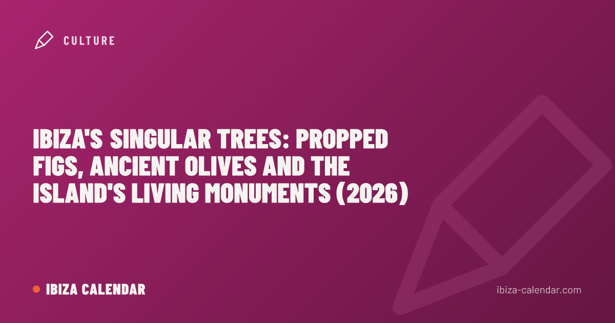 Ibiza's Singular Trees: Propped Figs, Ancient Olives and the Island's Living Monuments (2026)