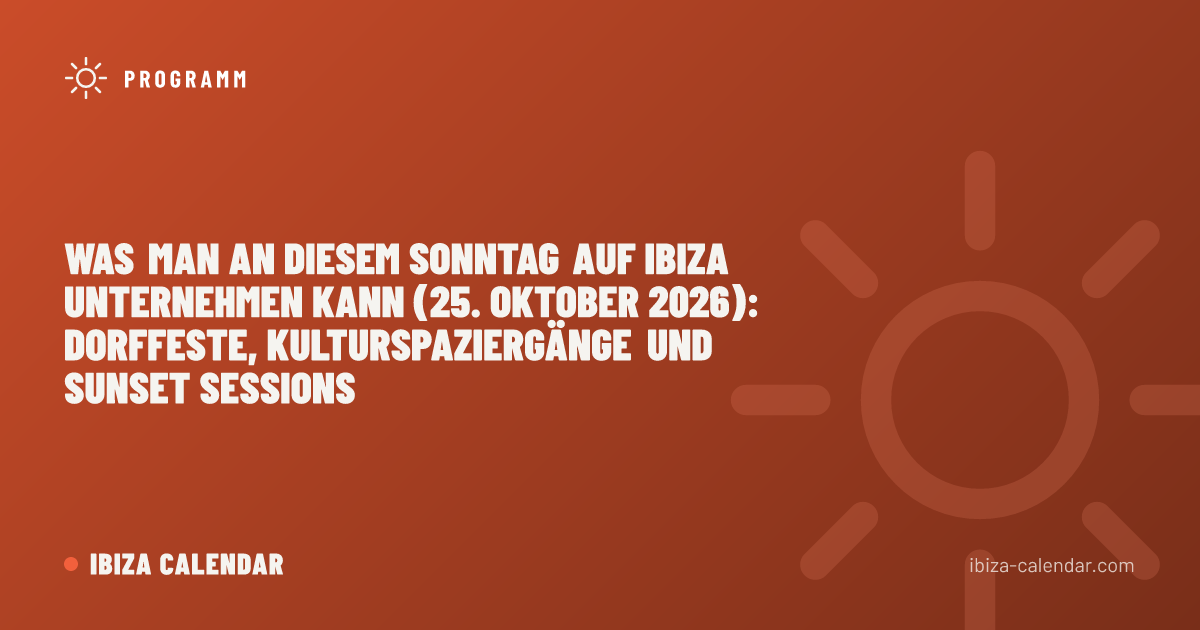 Was man an diesem Sonntag auf Ibiza unternehmen kann (25. Oktober 2026): Dorffeste, Kulturspaziergänge und Sunset Sessions