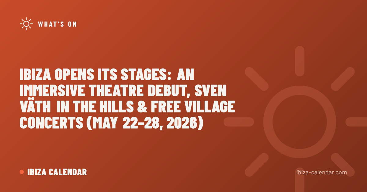 Ibiza Opens Its Stages: An Immersive Theatre Debut, Sven Väth in the Hills & Free Village Concerts (May 22–28, 2026)