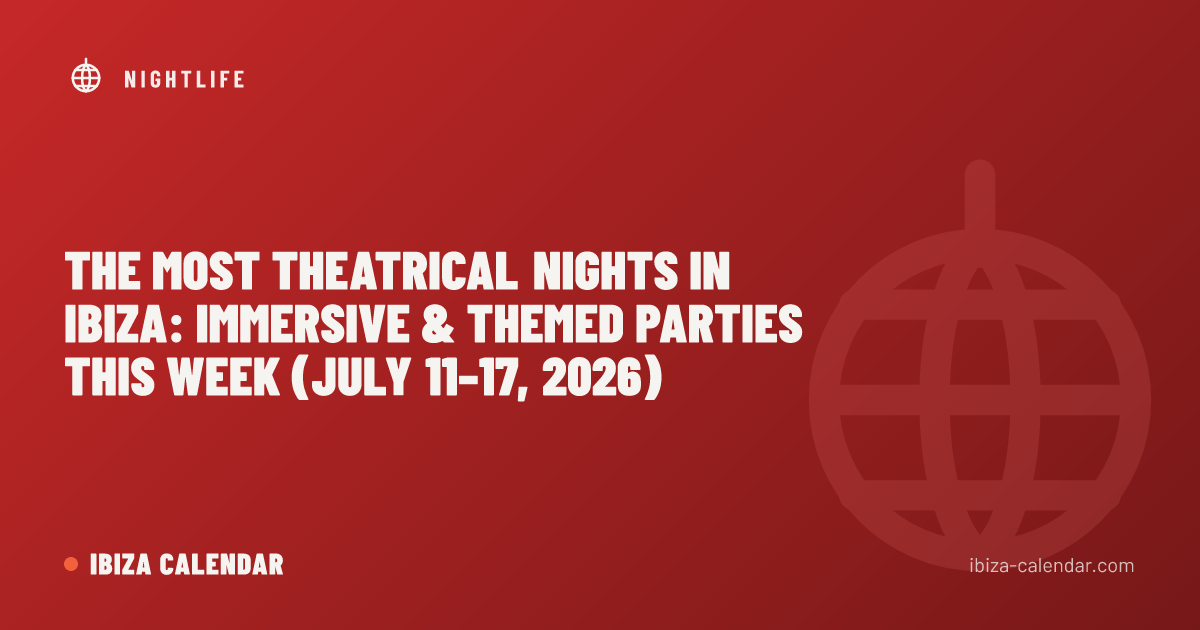 The Most Theatrical Nights in Ibiza: Immersive & Themed Parties This Week (July 11–17, 2026)