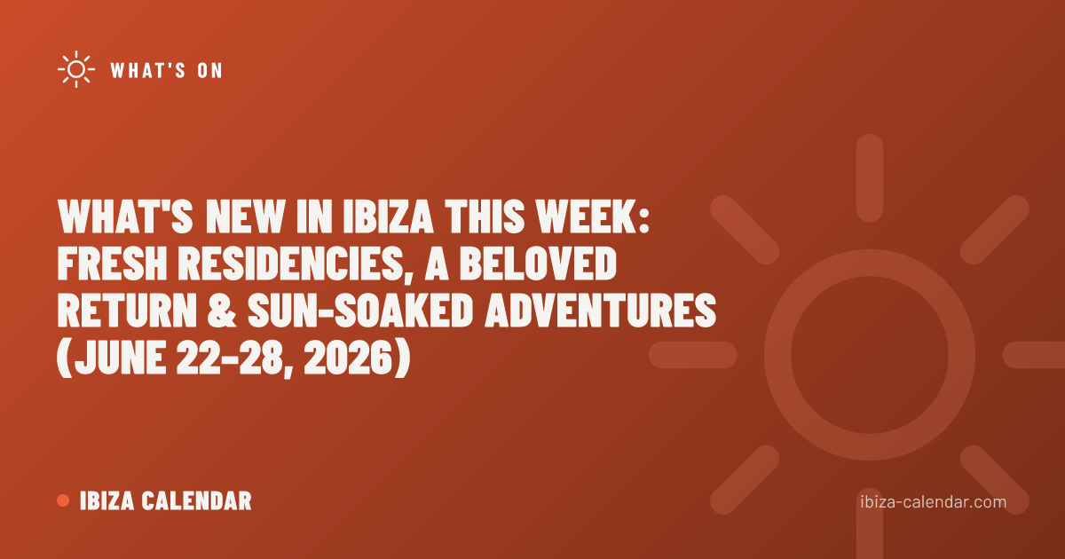 What's New in Ibiza This Week: Fresh Residencies, a Beloved Return & Sun-Soaked Adventures (June 22–28, 2026)