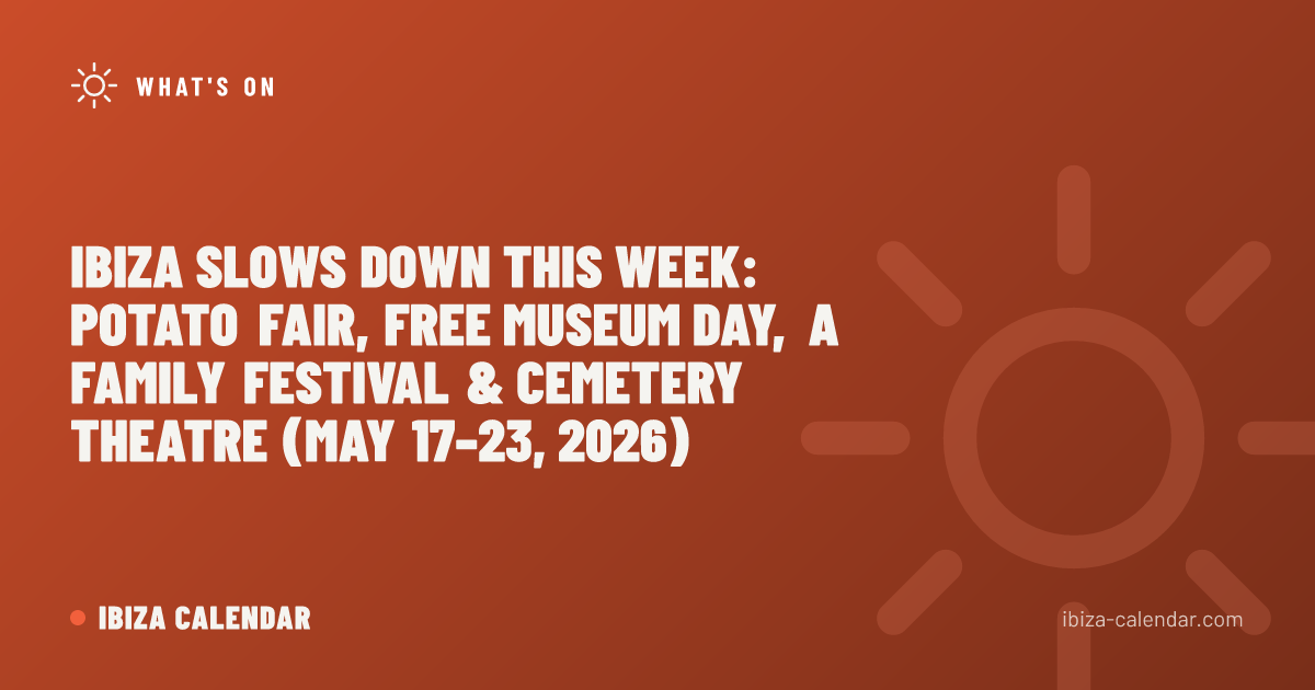 Ibiza Slows Down This Week: Potato Fair, Free Museum Day, a Family Festival & Cemetery Theatre (May 17–23, 2026)