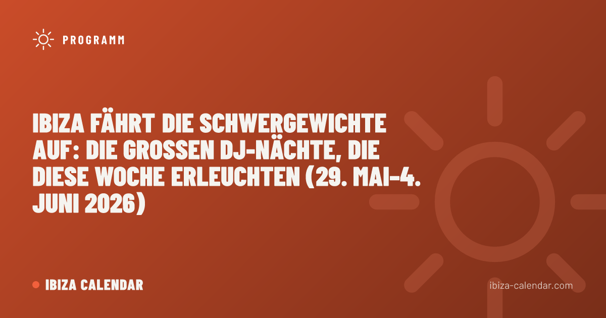 Ibiza fährt die Schwergewichte auf: Die großen DJ-Nächte, die diese Woche erleuchten (29. Mai–4. Juni 2026)