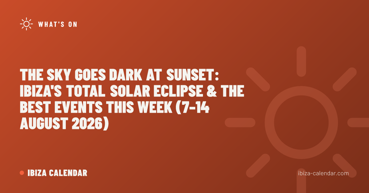 The Sky Goes Dark at Sunset: Ibiza's Total Solar Eclipse & the Best Events This Week (7–14 August 2026)