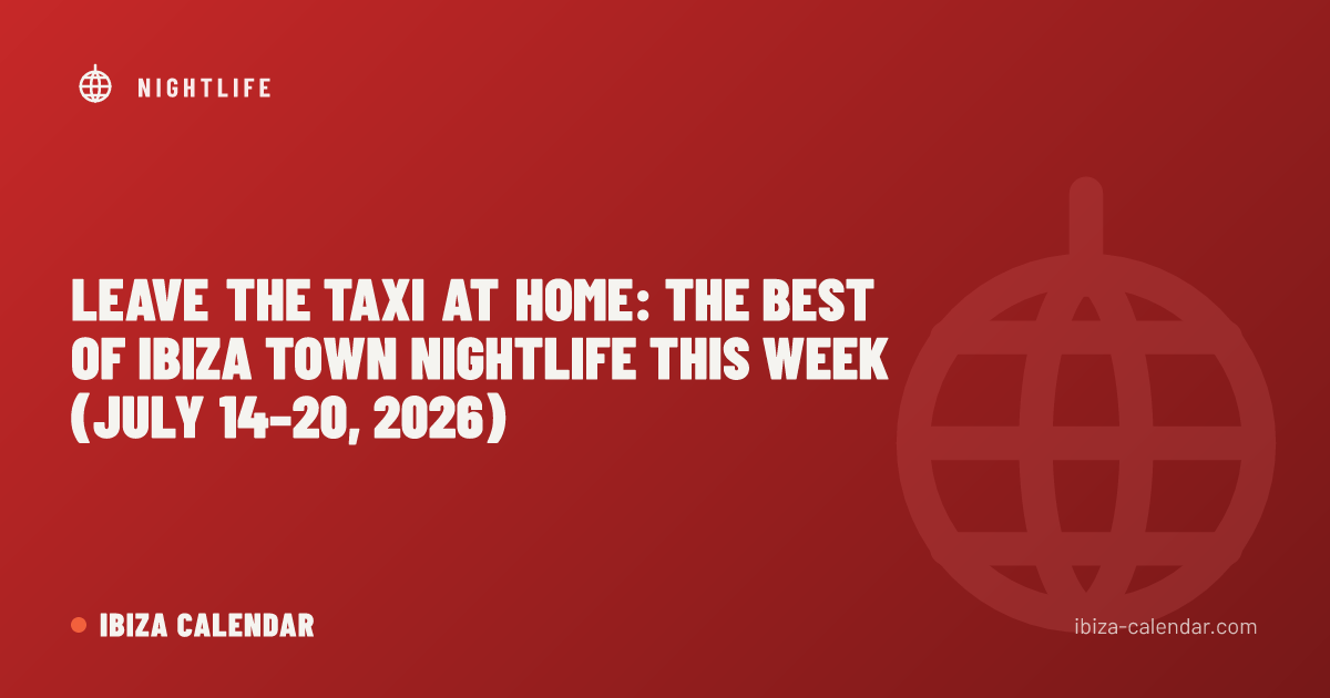 Leave the Taxi at Home: The Best of Ibiza Town Nightlife This Week (July 14–20, 2026)