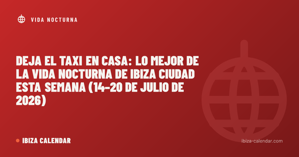 Deja el taxi en casa: lo mejor de la vida nocturna de Ibiza ciudad esta semana (14–20 de julio de 2026)