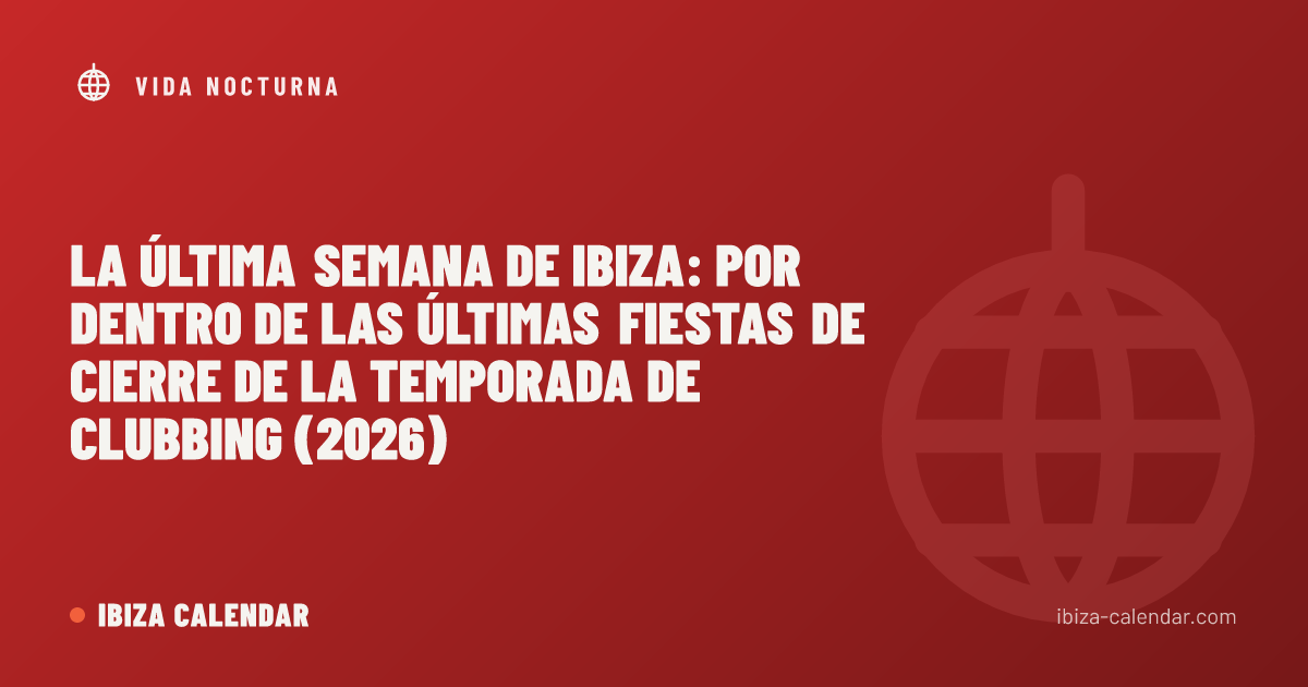 La última semana de Ibiza: por dentro de las últimas fiestas de cierre de la temporada de clubbing (2026)