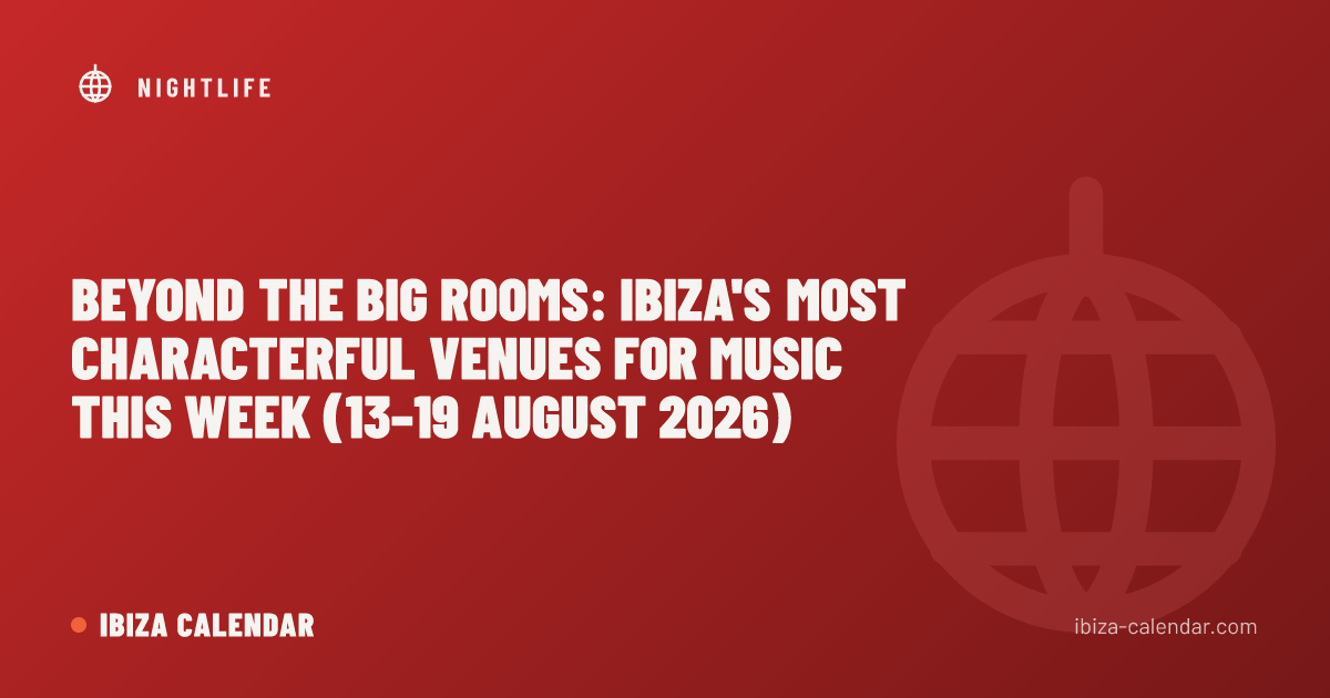 Beyond the Big Rooms: Ibiza's Most Characterful Venues for Music This Week (13–19 August 2026)