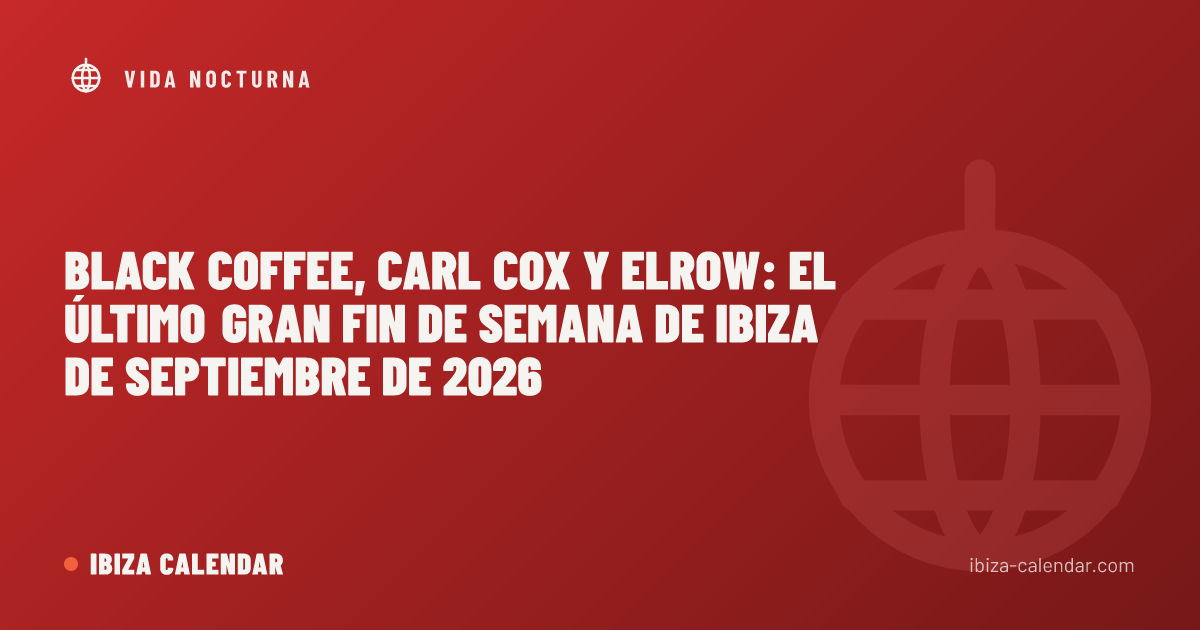 Black Coffee, Carl Cox y elrow: el último gran fin de semana de Ibiza de septiembre de 2026
