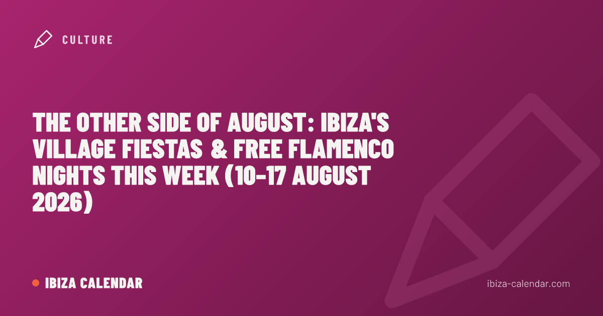 The Other Side of August: Ibiza's Village Fiestas & Free Flamenco Nights This Week (10–17 August 2026)