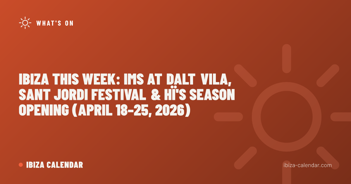 Ibiza This Week: IMS at Dalt Vila, Sant Jordi Festival & Hï's Season Opening (April 18–25, 2026)