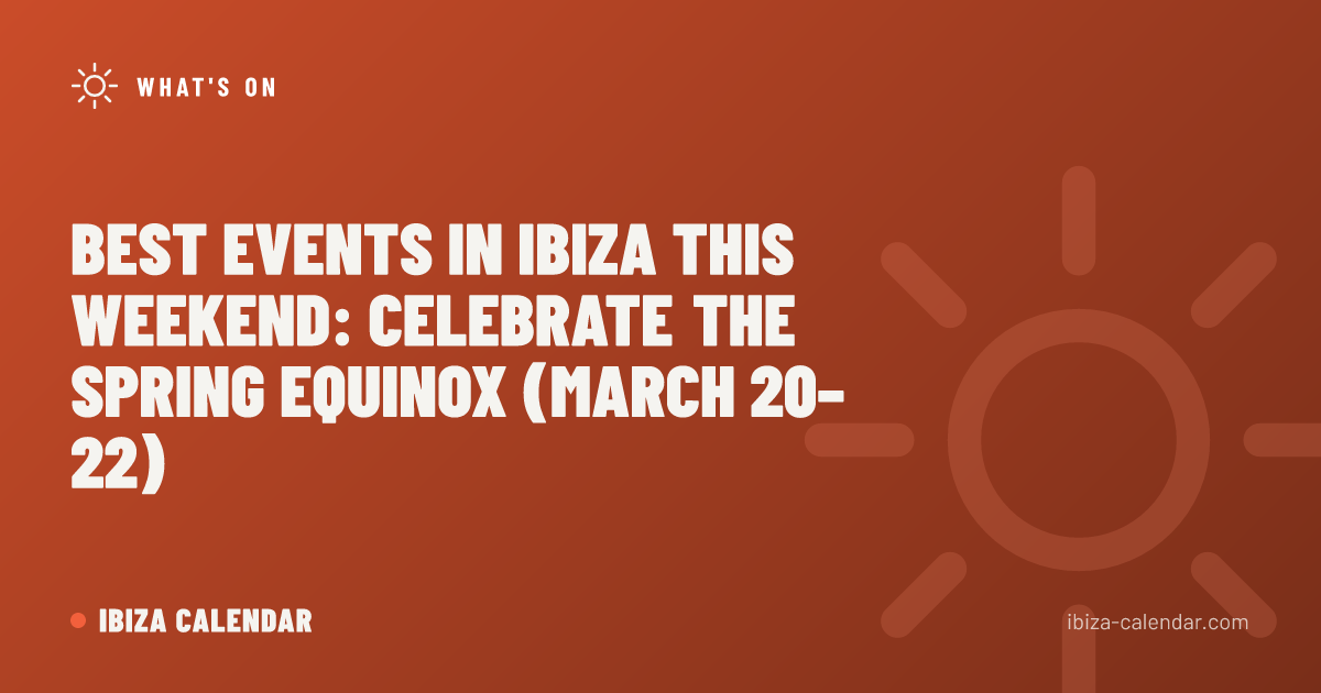 Best Events in Ibiza This Weekend: Celebrate the Spring Equinox (March 20–22)