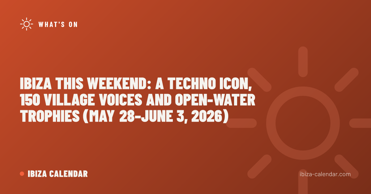 Ibiza This Weekend: A Techno Icon, 150 Village Voices and Open-Water Trophies (May 28–June 3, 2026)