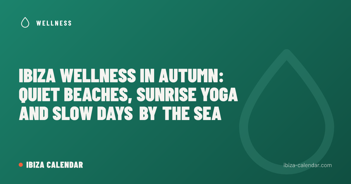 Ibiza Wellness in Autumn: Quiet Beaches, Sunrise Yoga and Slow Days by the Sea