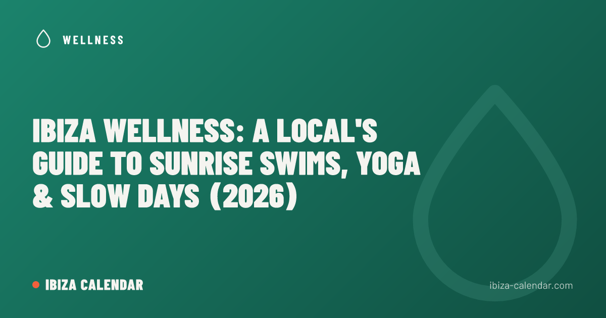 Ibiza Wellness: A Local's Guide to Sunrise Swims, Yoga & Slow Days (2026)