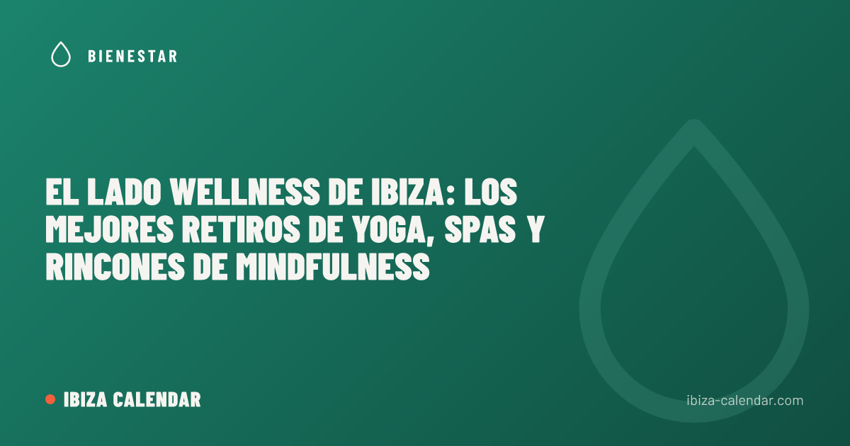 El Lado Wellness de Ibiza: Los Mejores Retiros de Yoga, Spas y Rincones de Mindfulness