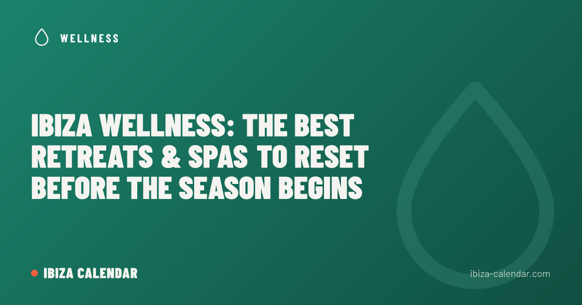 Ibiza Wellness: The Best Retreats & Spas to Reset Before the Season Begins