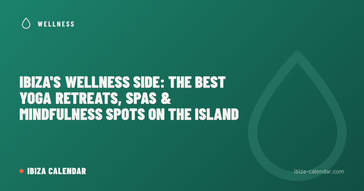 Ibiza's Wellness Side: The Best Yoga Retreats, Spas & Mindfulness Spots on the Island