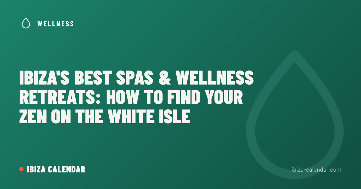 Ibiza's Best Spas & Wellness Retreats: How to Find Your Zen on the White Isle