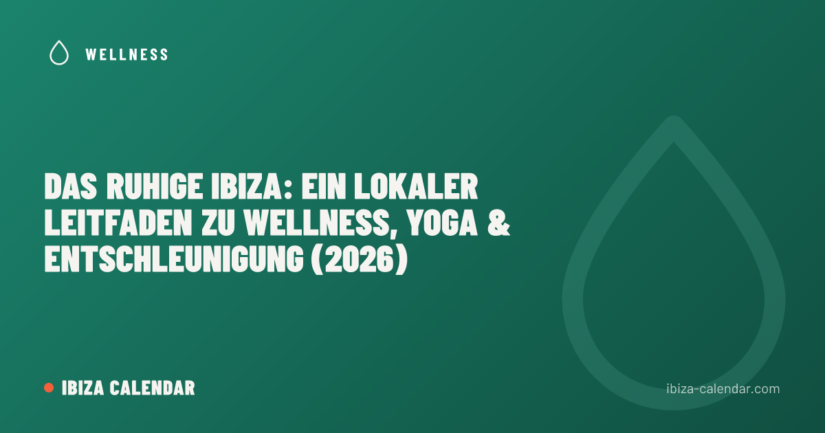 Das ruhige Ibiza: ein lokaler Leitfaden zu Wellness, Yoga & Entschleunigung (2026)