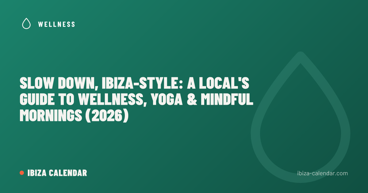 Slow Down, Ibiza-Style: A Local's Guide to Wellness, Yoga & Mindful Mornings (2026)