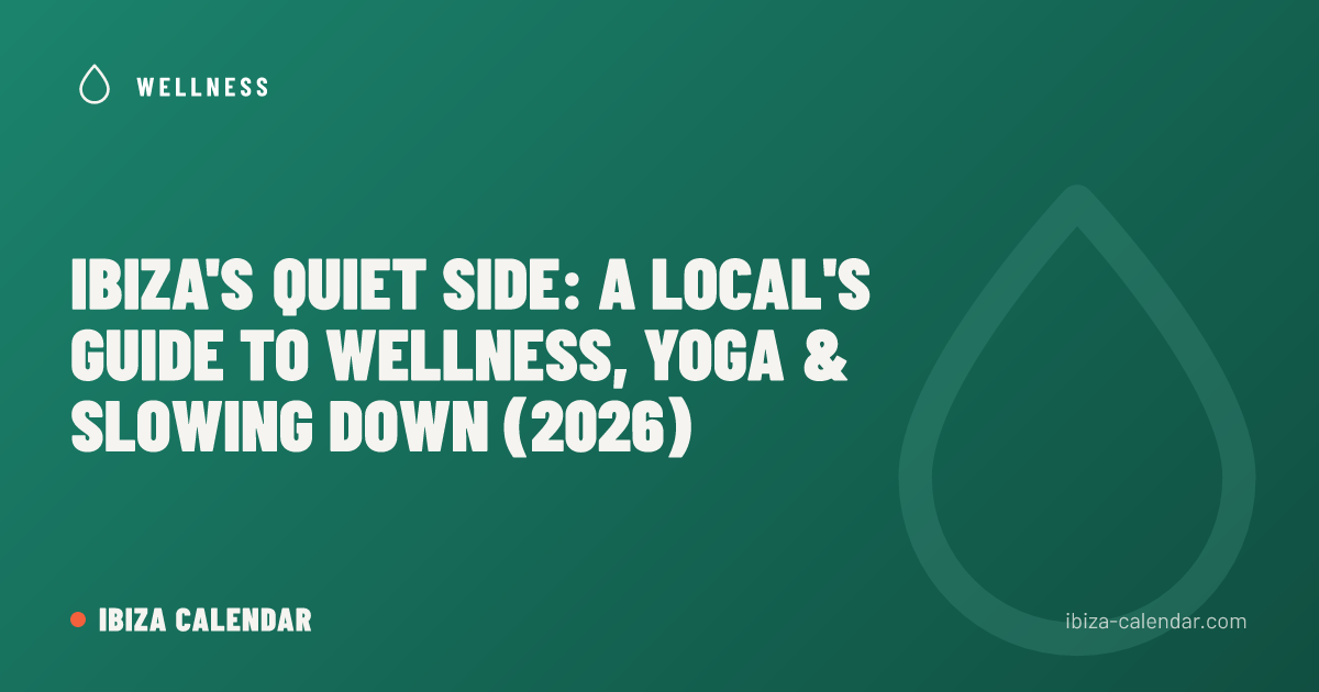 Ibiza's Quiet Side: A Local's Guide to Wellness, Yoga & Slowing Down (2026)
