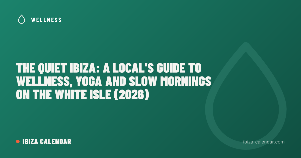 The Quiet Ibiza: A Local's Guide to Wellness, Yoga and Slow Mornings on the White Isle (2026)
