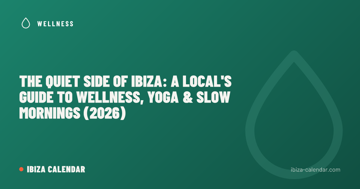 The Quiet Side of Ibiza: A Local's Guide to Wellness, Yoga & Slow Mornings (2026)